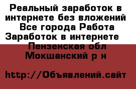Реальный заработок в интернете без вложений! - Все города Работа » Заработок в интернете   . Пензенская обл.,Мокшанский р-н